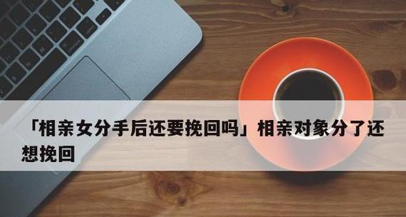 如何挽回失去的对象？（以对象要分手怎么办教你最合适的挽回方法）