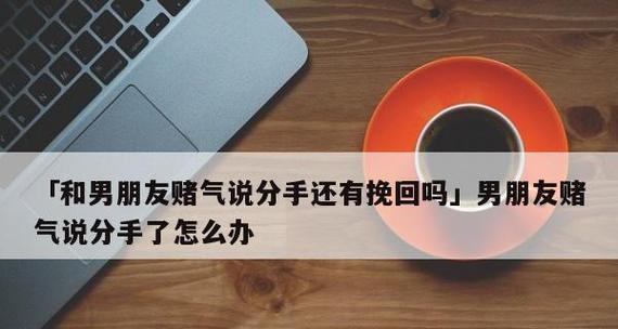 男友不同意复合，如何挽回他？（男友不同意复合，该怎么做？挽回爱情的有效方法分享！）