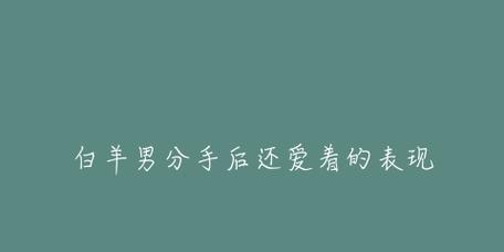 如何挽回白羊座男性的心？（成功挽回白羊座男性心的15个技巧）
