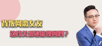 如何挽回网恋女友的心？（15个实用技巧帮你重获爱情）