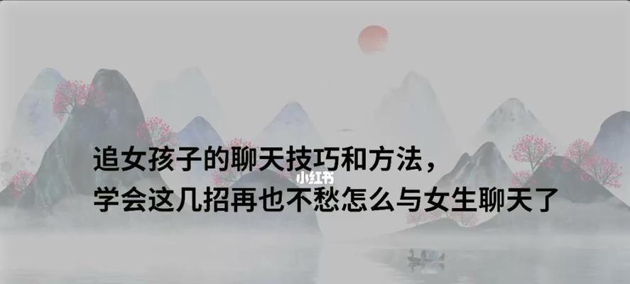 如何用聊天技巧追到心仪的女孩子（掌握这些技巧，让你在聊天中轻松抓住她的心）